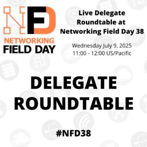 Networking Field Day 38 Delegate Roundtable