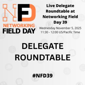 Networking Field Day 39 Delegate Roundtable Discussion