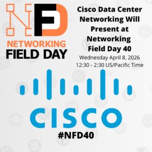 Cisco Data Center Networking Presents at Networking Field Day 40